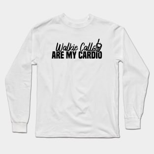 Walkie Calls Are My Cardio Long Sleeve T-Shirt